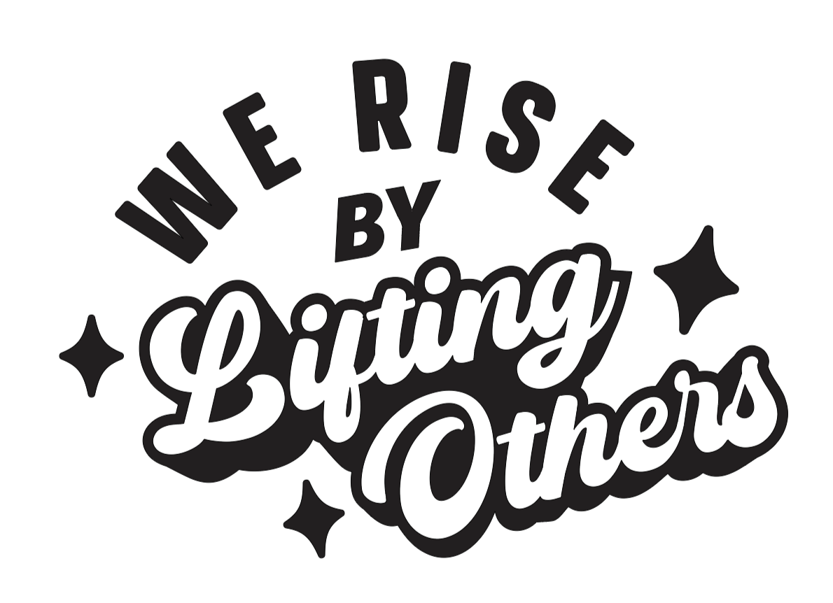 WE RISE BY LIFTING OTHERS
